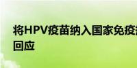 将HPV疫苗纳入国家免疫规划？国家卫健委回应