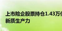 上市险企股票持仓1.43万亿普遍提及高股息、新质生产力