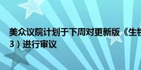 美众议院计划于下周对更新版《生物安全法案》（H.R.8333）进行审议