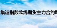 集运指数欧线期货主力合约跌超4%报2056点