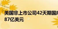 美国非上市公司42天期国库券认购规模为2.787亿美元