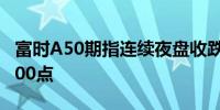 富时A50期指连续夜盘收跌0.09%报11470.000点