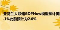 亚特兰大联储GDPNow模型预计美国第三季度GDP增速为2.1%此前预计为2.0%