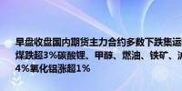 早盘收盘国内期货主力合约多数下跌集运欧线跌超6%焦炭、纯碱、焦煤跌超3%碳酸锂、甲醇、燃油、铁矿、沪锌跌超2%涨幅方面菜粕涨超4%氧化铝涨超1%