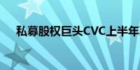 私募股权巨头CVC上半年融资74亿欧元