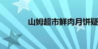 山姆超市鲜肉月饼疑吃出牙齿