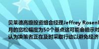 贝莱德高级投资组合经理Jeffrey Rosenberg：危险在于如果美联储本月的宽松幅度为50个基点这可能会暗示对经济的担忧而不是让人放心地认为决策者正在及时采取行动以避免经济衰退