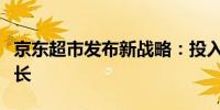 京东超市发布新战略：投入百亿助品牌持续增长