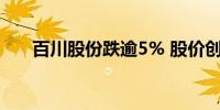 百川股份跌逾5% 股价创逾4个月新低