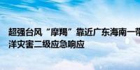 超强台风“摩羯”靠近广东海南一带沿海自然资源部维持海洋灾害二级应急响应