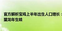 官方解析宝鸡上半年出生人口增长：政策效应显现、家长希望龙年生娃