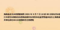 海南省水文水资源勘测局 2024 年 9 月 7 日 10 时 00 分发布洪水蓝色预警：根据当前河道水情和降雨情况, 昌化江中游乐东黎族自治县抱由镇乐东河段水位涨至警戒水位以上海南省水文水资源勘测局发布洪水蓝色预警提请各有关单位及社会公众加强防范注意避险