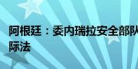 阿根廷：委内瑞拉安全部队包围大使馆违反国际法