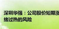 深圳华强：公司股价短期涨幅较大存在市场情绪过热的风险