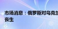 市场消息：俄罗斯对乌克兰南部发动空袭2人丧生