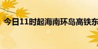 今日11时起海南环岛高铁东段逐步恢复开行