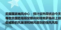 美国国家飓风中心：预计该热带扰动今天将发展为一场增强型热带风暴导致美国路易斯安那州和得克萨斯州上部沿海地区在本周中期面临有生命威胁的风暴潮和飓风级别的强风风险