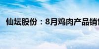 仙坛股份：8月鸡肉产品销售收入4.43亿元