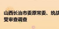 山西长治市委原常委、统战部原部长尚宪芳接受审查调查