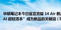 华硕笔记本今日官宣灵耀 14 Air 新品将于 9 月 17 日上市“AI 超轻薄本”成为新品的关键词（IT之家）