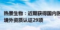 热景生物：近期获得国内医疗器械注册证3项 境外资质认证29项