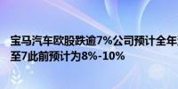 宝马汽车欧股跌逾7%公司预计全年汽车业务息税前利润率6至7此前预计为8%-10%