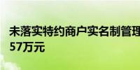 未落实特约商户实名制管理要求等随行付被罚57万元