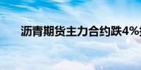 沥青期货主力合约跌4%报3080元/吨