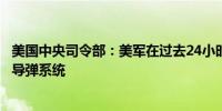 美国中央司令部：美军在过去24小时内摧毁了两个胡塞武装导弹系统