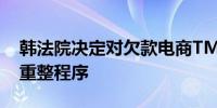 韩法院决定对欠款电商TMON和薇美铺启动重整程序