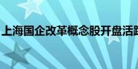 上海国企改革概念股开盘活跃 上海九百3连板