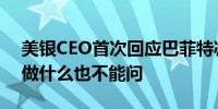 美银CEO首次回应巴菲特减持：不知道他在做什么也不能问