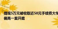 提现5万元被收取近50元手续费大学生起诉微信提现手续费偏高一案开庭