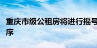 重庆市级公租房将进行摇号排列申请人轮候顺序