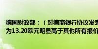 德国财政部：（对德商银行协议发表评论）裕信银行的出价为13.20欧元明显高于其他所有报价