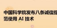 中国科学院发布八条诚信提醒在科研活动中规范使用 AI 技术