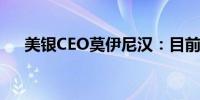 美银CEO莫伊尼汉：目前信贷质量良好