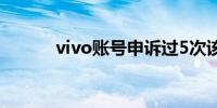 vivo账号申诉过5次该怎么解决