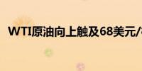 WTI原油向上触及68美元/桶日内涨1.85%