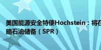 美国能源安全特使Hochstein：将在价格合适时继续回补战略石油储备（SPR）