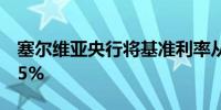 塞尔维亚央行将基准利率从6.00%下调至5.75%