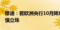 穆迪：若欧洲央行10月降息 意味着其放弃谨慎立场