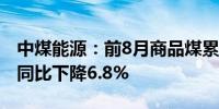 中煤能源：前8月商品煤累计销量18090万吨同比下降6.8%