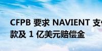 CFPB 要求 NAVIENT 支付 2000 万美元罚款及 1 亿美元赔偿金