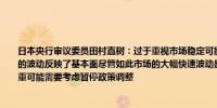 日本央行审议委员田村直树：过于重视市场稳定可能会妨碍政策的实施从长期来看市场的波动反映了基本面尽管如此市场的大幅快速波动是不可取的如果市场不稳定性过于严重可能需要考虑暂停政策调整