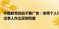 华图教育回应不雅广告：老师个人行为并非公司广告已责成当事人作出深刻检查