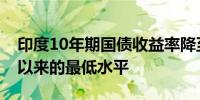 印度10年期国债收益率降至2022年3月31日以来的最低水平