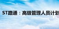 ST路通：高级管理人员计划减持0.36%股份