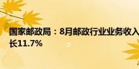 国家邮政局：8月邮政行业业务收入完成1370.1亿元同比增长11.7%