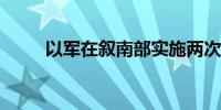 以军在叙南部实施两次无人机袭击